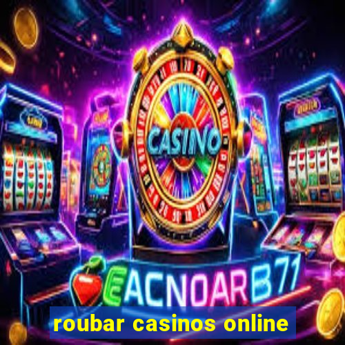 roubar casinos online